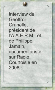 Interview de Geoffroi Crunelle, président de l’A.A.E.R.M., et de Philippe Jamain, documentariste, sur Radio Courtoisie en 2008 :